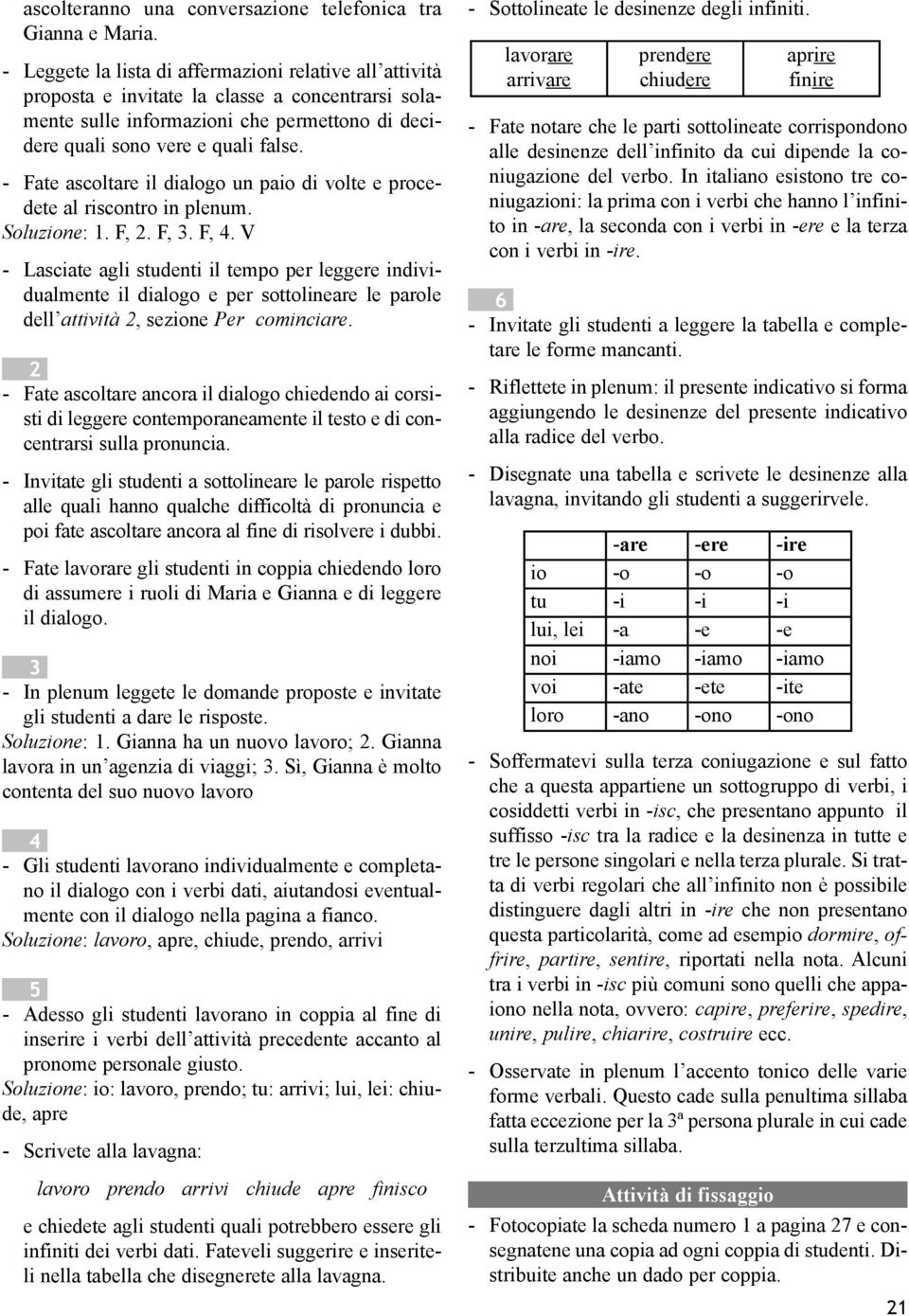 - Fate ascoltare il dialogo un paio di volte e procedete al riscontro in plenum. Soluzione:. F,. F,. F, 4.