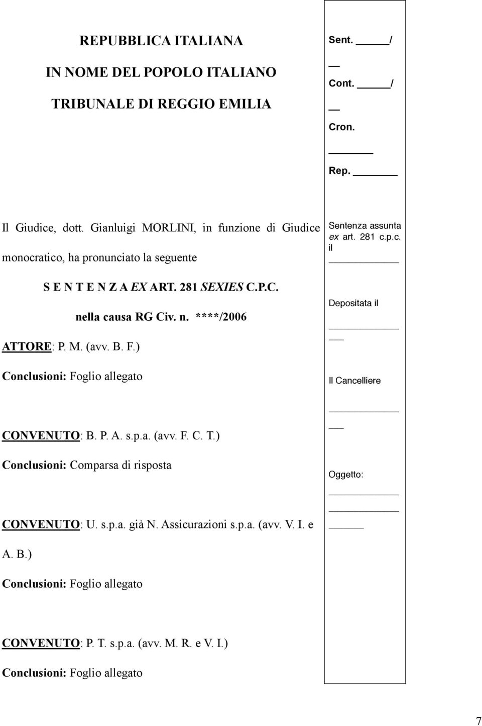 ) Conclusioni: Foglio allegato nella causa RG Civ. n. ****/2006 CONVENUTO: B. P. A. s.p.a. (avv. F. C. T.) Conclusioni: Comparsa di risposta CONVENUTO: U. s.p.a. già N.