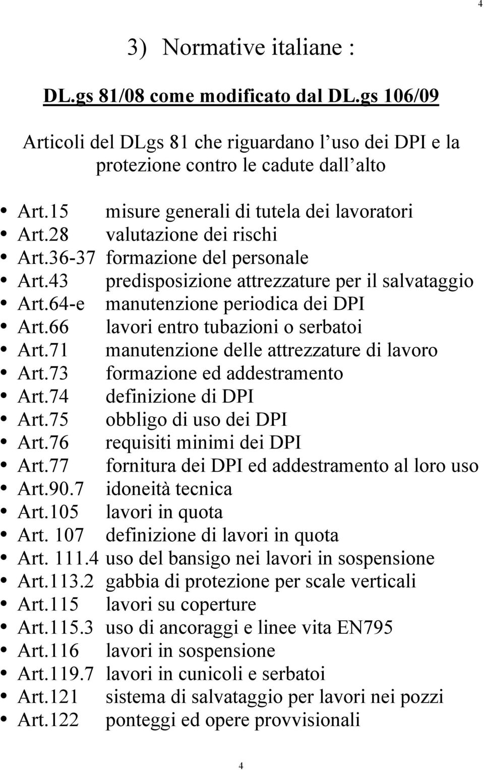 64-e manutenzione periodica dei DPI Art.66 lavori entro tubazioni o serbatoi Art.71 manutenzione delle attrezzature di lavoro Art.73 formazione ed addestramento Art.74 definizione di DPI Art.