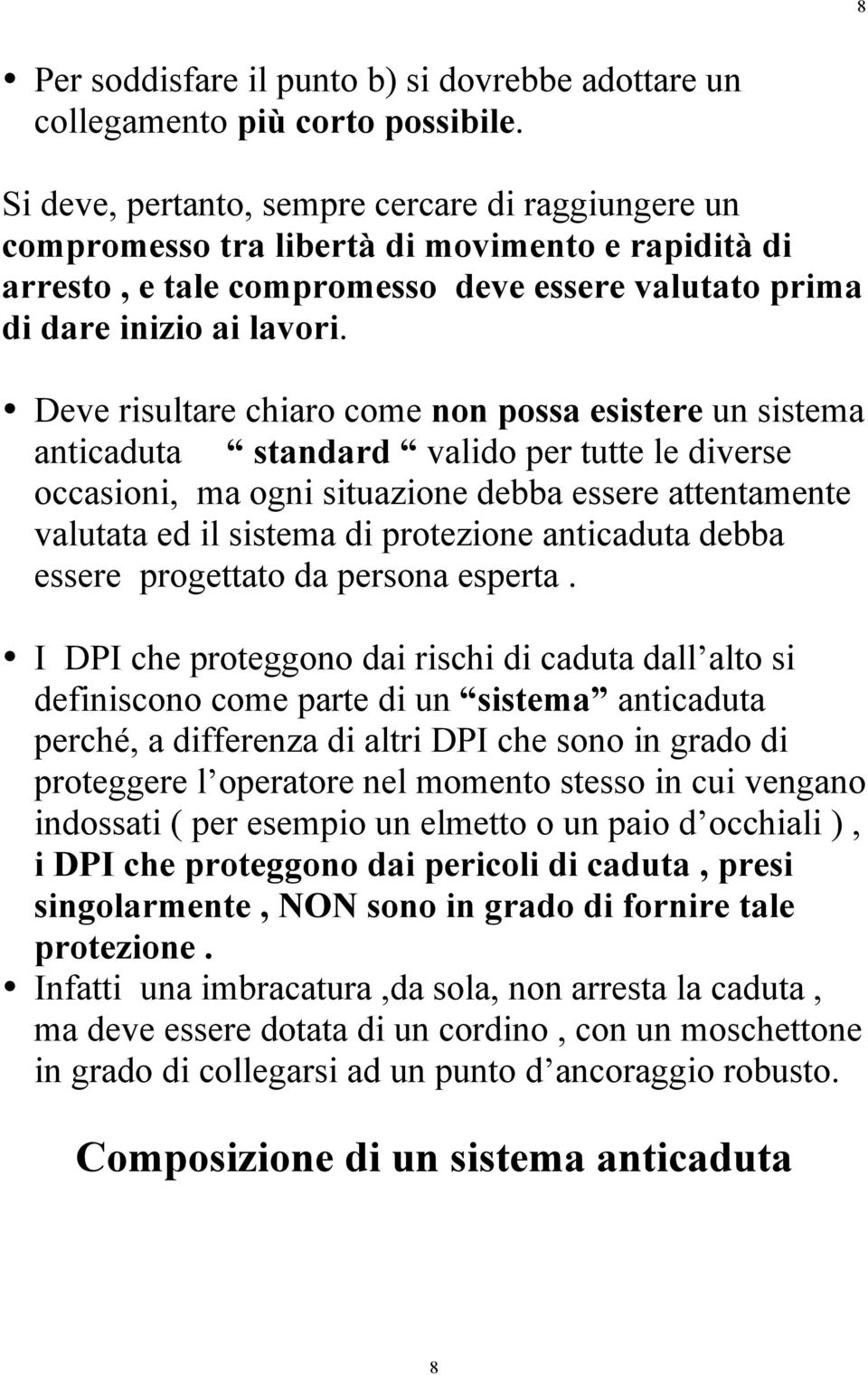 Deve risultare chiaro come non possa esistere un sistema anticaduta standard valido per tutte le diverse occasioni, ma ogni situazione debba essere attentamente valutata ed il sistema di protezione