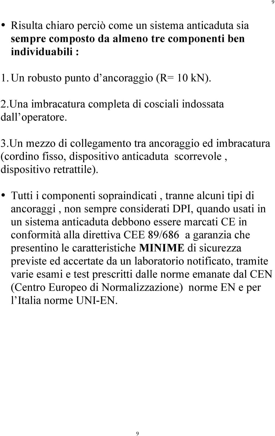 Tutti i componenti sopraindicati, tranne alcuni tipi di ancoraggi, non sempre considerati DPI, quando usati in un sistema anticaduta debbono essere marcati CE in conformità alla direttiva CEE 89/686