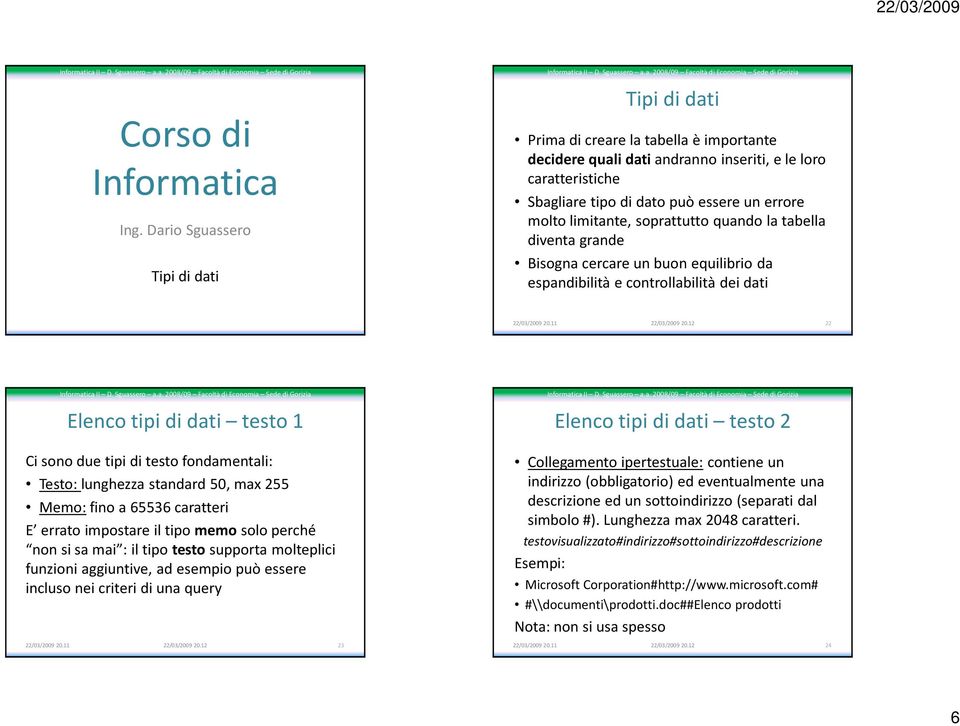 sono due tipi di testo fondamentali: Testo: lunghezza standard 50, max 255 Memo:fino a 65536 caratteri E errato impostare il tipo memo solo perché non si sa mai : il tipo testo supporta molteplici