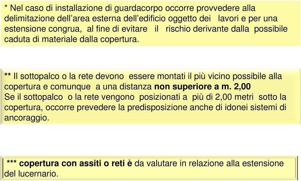 ** Il sottopalco o la rete devono essere montati il più vicino possibile alla copertura e comunque a una distanza non superiore a m.