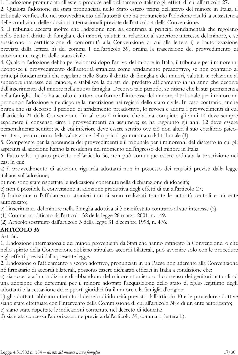 risulti la sussistenza delle condizioni delle adozioni internazionali previste dall'articolo 4 della Convenzione. 3.