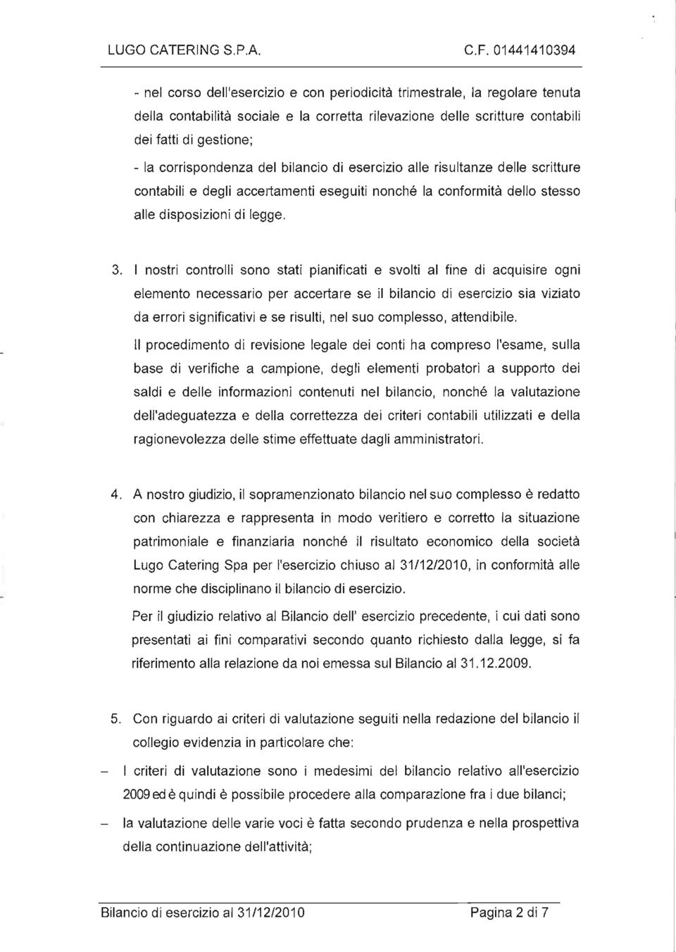 3, I nostri controlli sono stati pianificati e svolti al fine di acquisire ogni elemento necessario per accertare se il bilancio di esercizio sia viziato da errori significativi e se risulti, nel suo