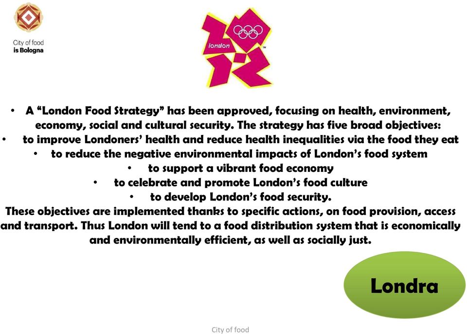 of London s food system to support a vibrant food economy to celebrate and promote London s food culture to develop London s food security.