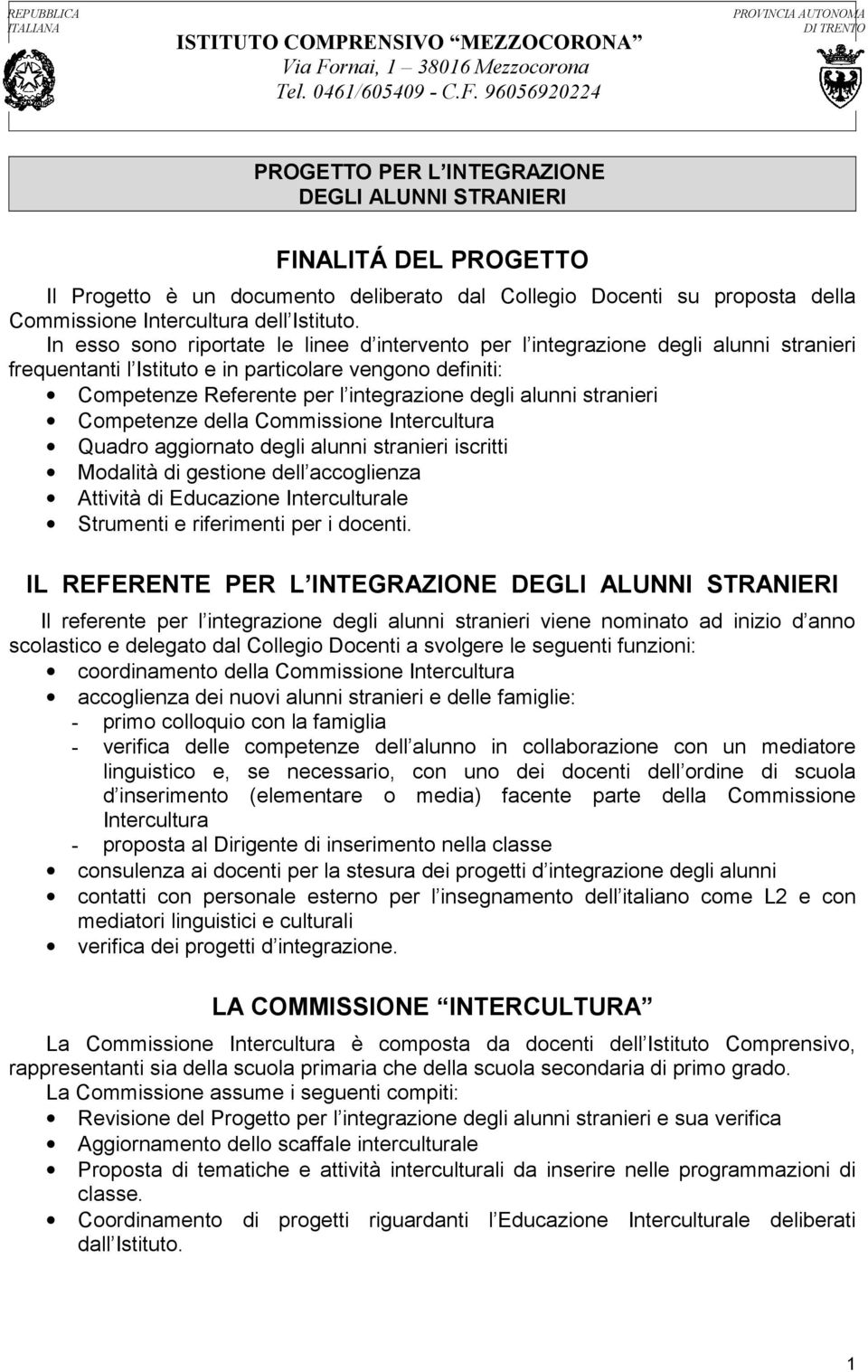 96056920224 PROVINCIA AUTONOMA DI TRENTO PROGETTO PER L INTEGRAZIONE DEGLI ALUNNI STRANIERI FINALITÁ DEL PROGETTO Il Progetto è un documento deliberato dal Collegio Docenti su proposta della