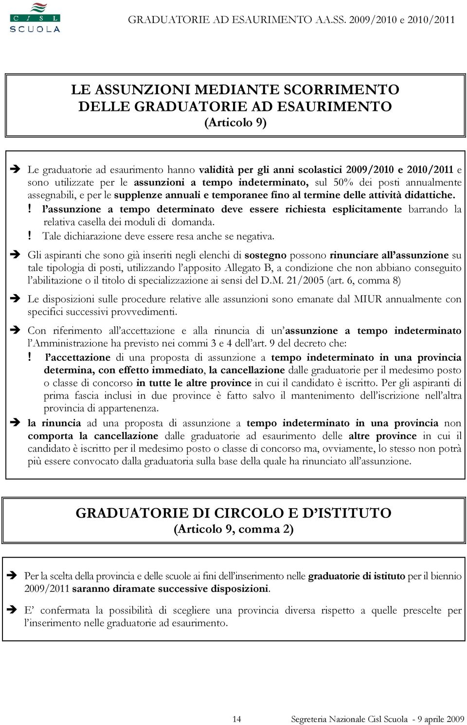 ! l assunzione a tempo determinato deve essere richiesta esplicitamente barrando la relativa casella dei moduli di domanda.! Tale dichiarazione deve essere resa anche se negativa.