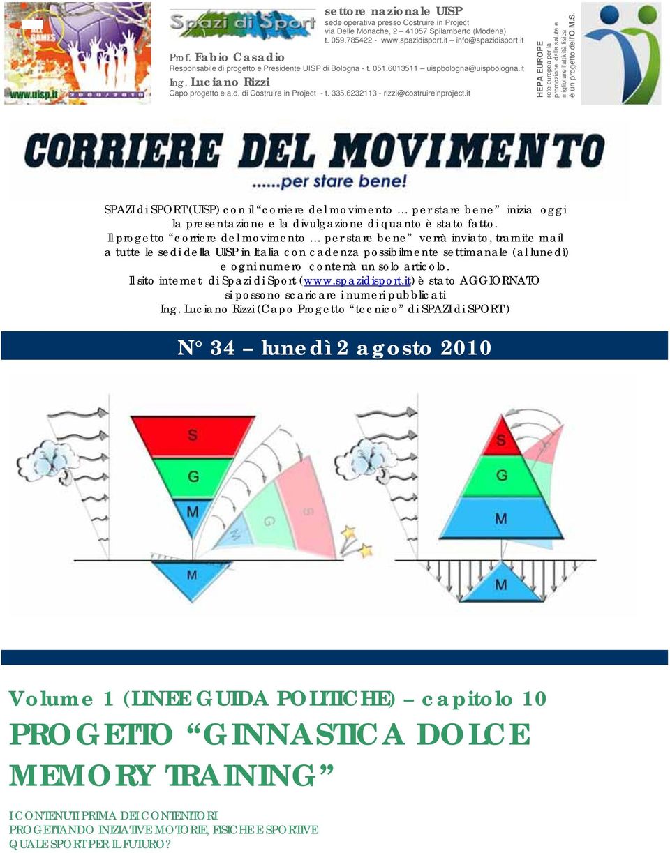 6232113 - rizzi@costruireinproject.it HEPA EUROPE rete europea per la promozione della salute e migliorare l'attività fisica è un progetto dell'o.m.s. SPAZI di SPORT (UISP) con il corriere del movimento per stare bene inizia oggi la presentazione e la divulgazione di quanto è stato fatto.