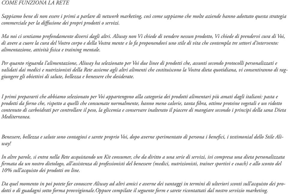 Aliway non Vi chiede di vendere nessun prodotto, Vi chiede di prendervi cura di Voi, di avere a cuore la cura del Vostro corpo e della Vostra mente e lo fa proponendovi uno stile di vita che