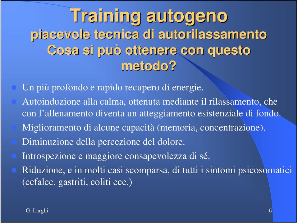 Autoinduzione alla calma, ottenuta mediante il rilassamento, che con l allenamento diventa un atteggiamento esistenziale di fondo.