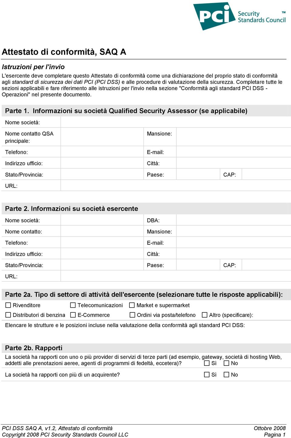 Completare tutte le sezioni applicabili e fare riferimento alle istruzioni per l'invio nella sezione "Conformità agli standard PCI DSS - Operazioni" nel presente documento. Parte 1.