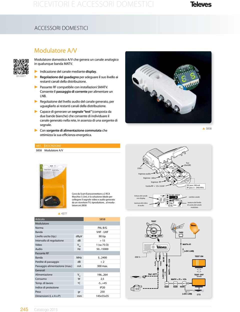 Consente il passaggio di corrente per alimentare un LNB. u Regolazione del livello audio del canale generato, per uguagliarlo ai restanti canali della distribuzione.