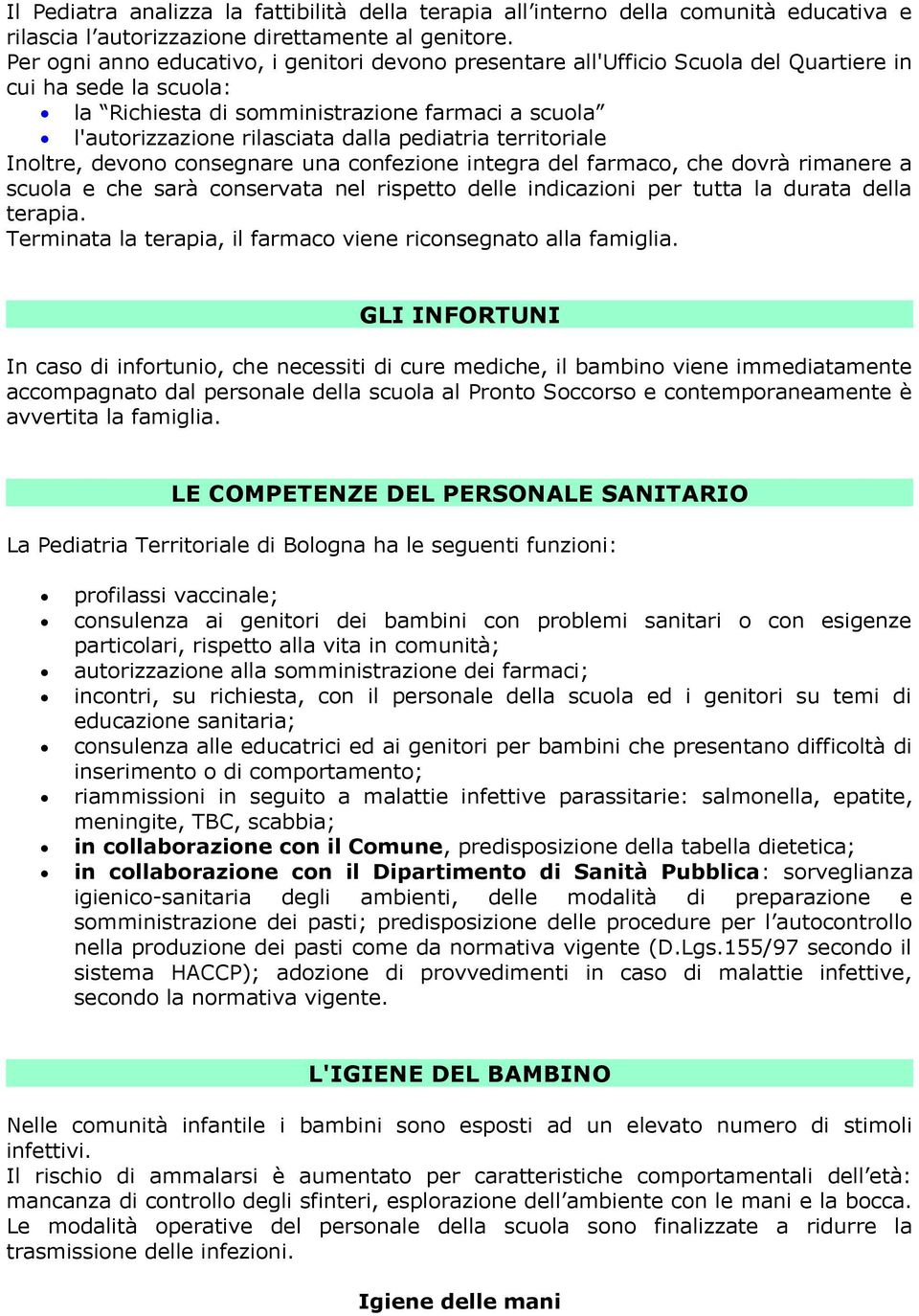 pediatria territoriale Inoltre, devono consegnare una confezione integra del farmaco, che dovrà rimanere a scuola e che sarà conservata nel rispetto delle indicazioni per tutta la durata della