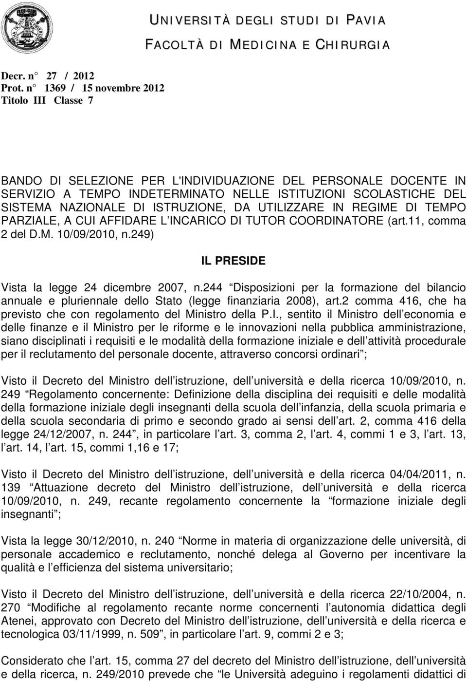 ISTRUZIONE, DA UTILIZZARE IN REGIME DI TEMPO PARZIALE, A CUI AFFIDARE L INCARICO DI TUTOR COORDINATORE (art.11, comma 2 del D.M. 10/09/2010, n.249) IL PRESIDE Vista la legge 24 dicembre 2007, n.