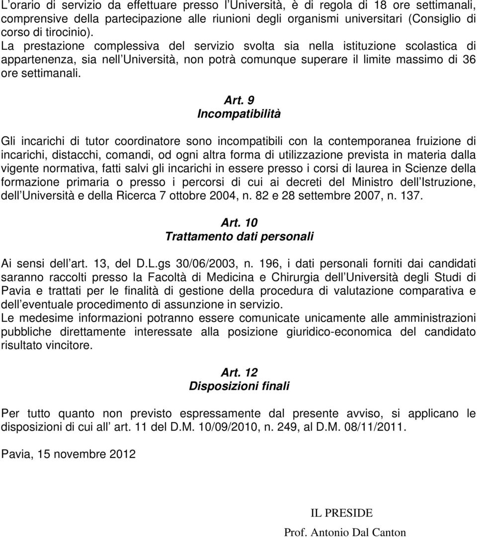 Art. 9 Incompatibilità Gli incarichi di tutor coordinatore sono incompatibili con la contemporanea fruizione di incarichi, distacchi, comandi, od ogni altra forma di utilizzazione prevista in materia