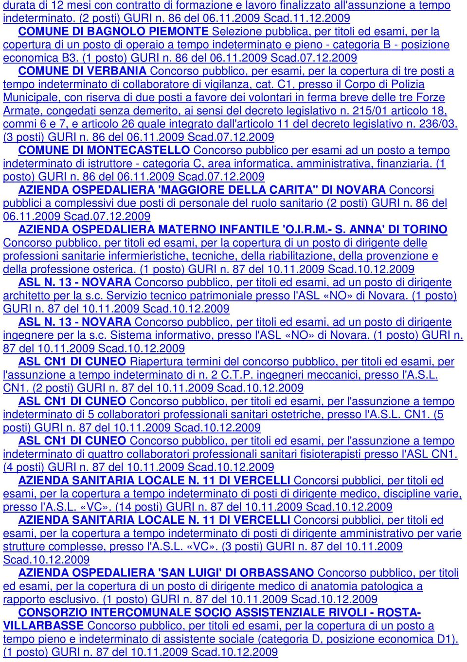 C1, presso il Corpo di Polizia Municipale, con riserva di due posti a favore dei volontari in ferma breve delle tre Forze Armate, congedati senza demerito, ai sensi del decreto legislativo n.