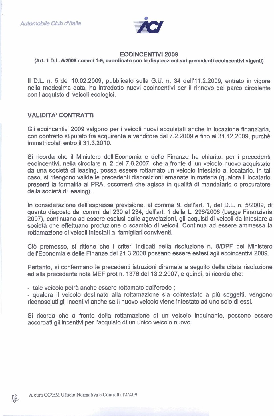 2009, purché immatricolati entro il 31.3.2010. Si ricorda che il Ministero dellleconomia e delle Finanze ha chiarito, per i precedenti ecoincentivi, nella circolare n. 2 del 7.6.