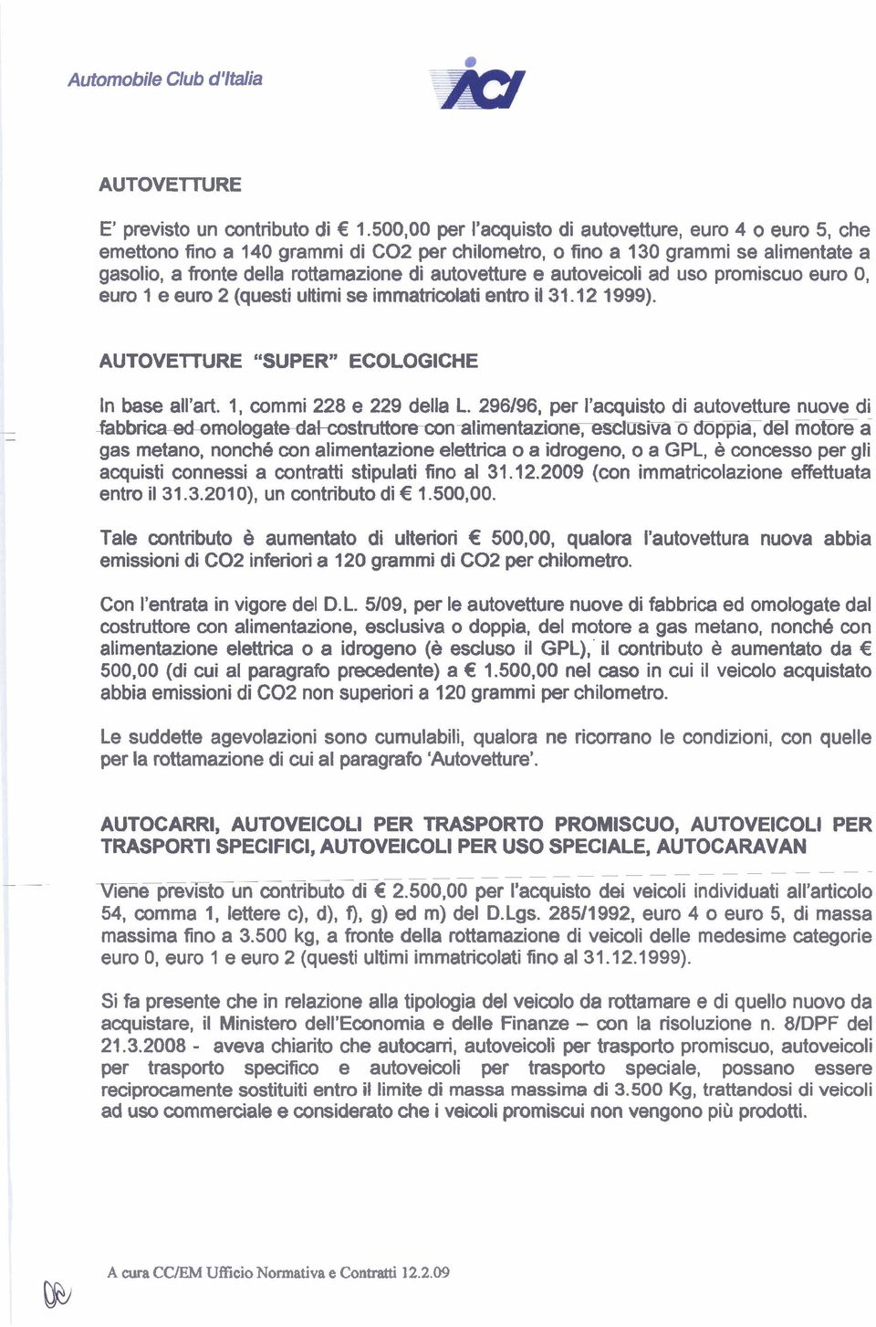 autoveicoli ad uso promiscuo euro 0, euro 1 e euro 2 (questi uitimi se immatricolati entro il 31.12 1999). AUTOVETTURE "SUPER ECOLOGICHE In base all'art. 1, commi 228 e 229 della L.