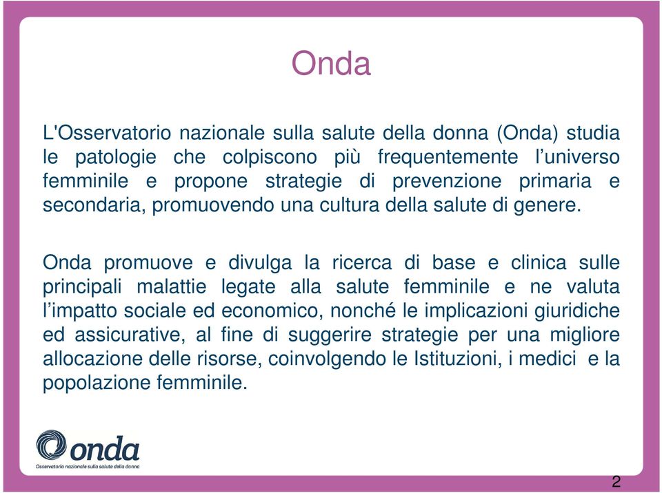 Onda promuove e divulga la ricerca di base e clinica sulle principali malattie legate alla salute femminile e ne valuta l impatto sociale ed