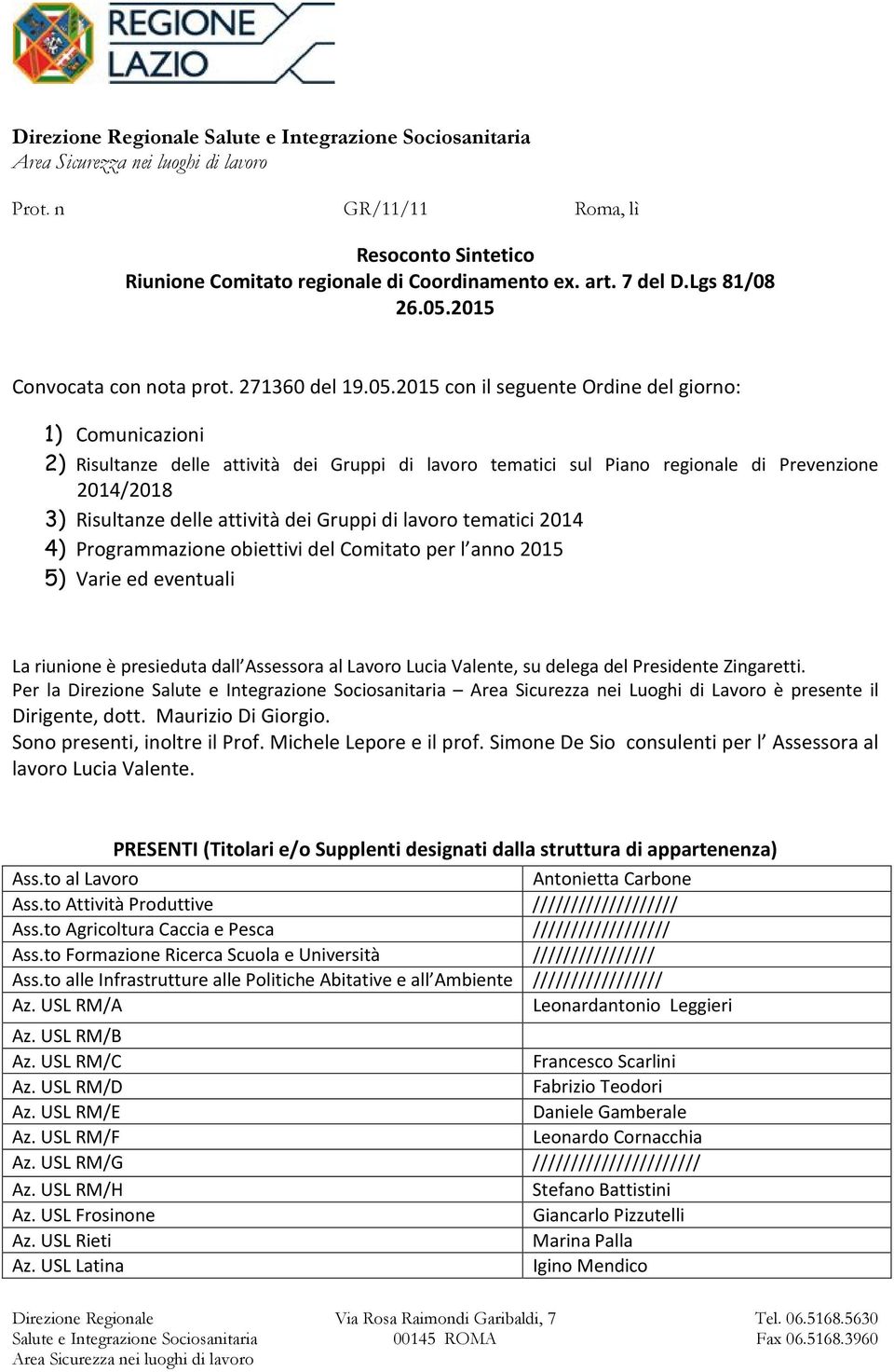 2015 con il seguente Ordine del giorno: 1) Comunicazioni 2) Risultanze delle attività dei Gruppi di lavoro tematici sul Piano regionale di Prevenzione 2014/2018 3) Risultanze delle attività dei