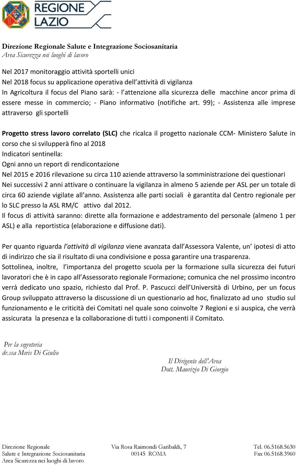 99); - Assistenza alle imprese attraverso gli sportelli Progetto stress lavoro correlato (SLC) che ricalca il progetto nazionale CCM- Ministero Salute in corso che si svilupperà fino al 2018