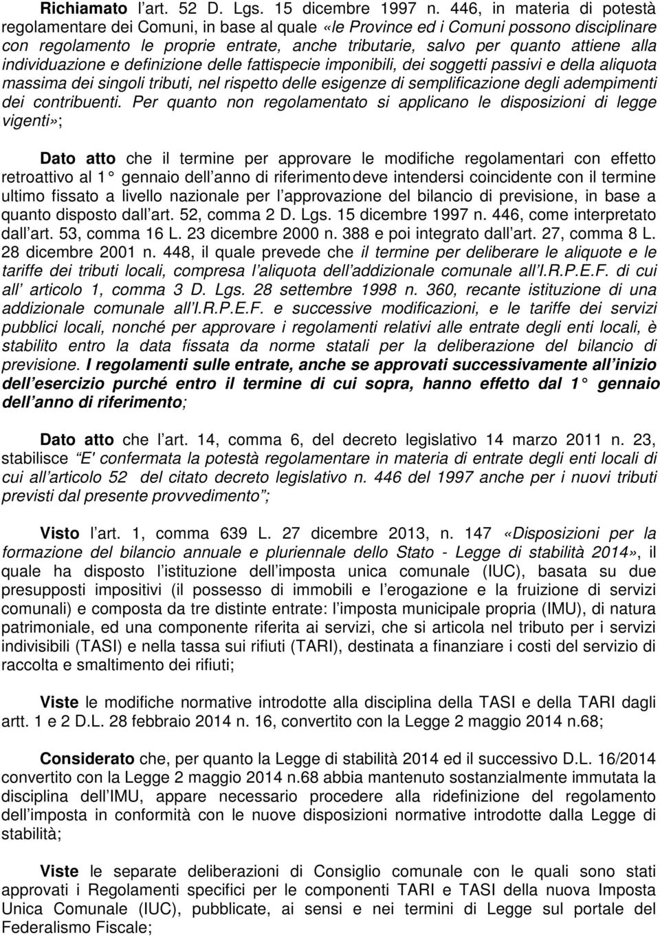 individuazione e definizione delle fattispecie imponibili, dei soggetti passivi e della aliquota massima dei singoli tributi, nel rispetto delle esigenze di semplificazione degli adempimenti dei