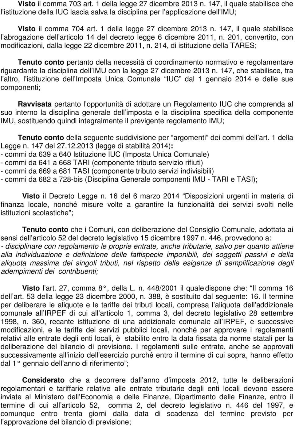 214, di istituzione della TARES; Tenuto conto pertanto della necessità di coordinamento normativo e regolamentare riguardante la disciplina dell IMU con la legge 27 dicembre 2013 n.