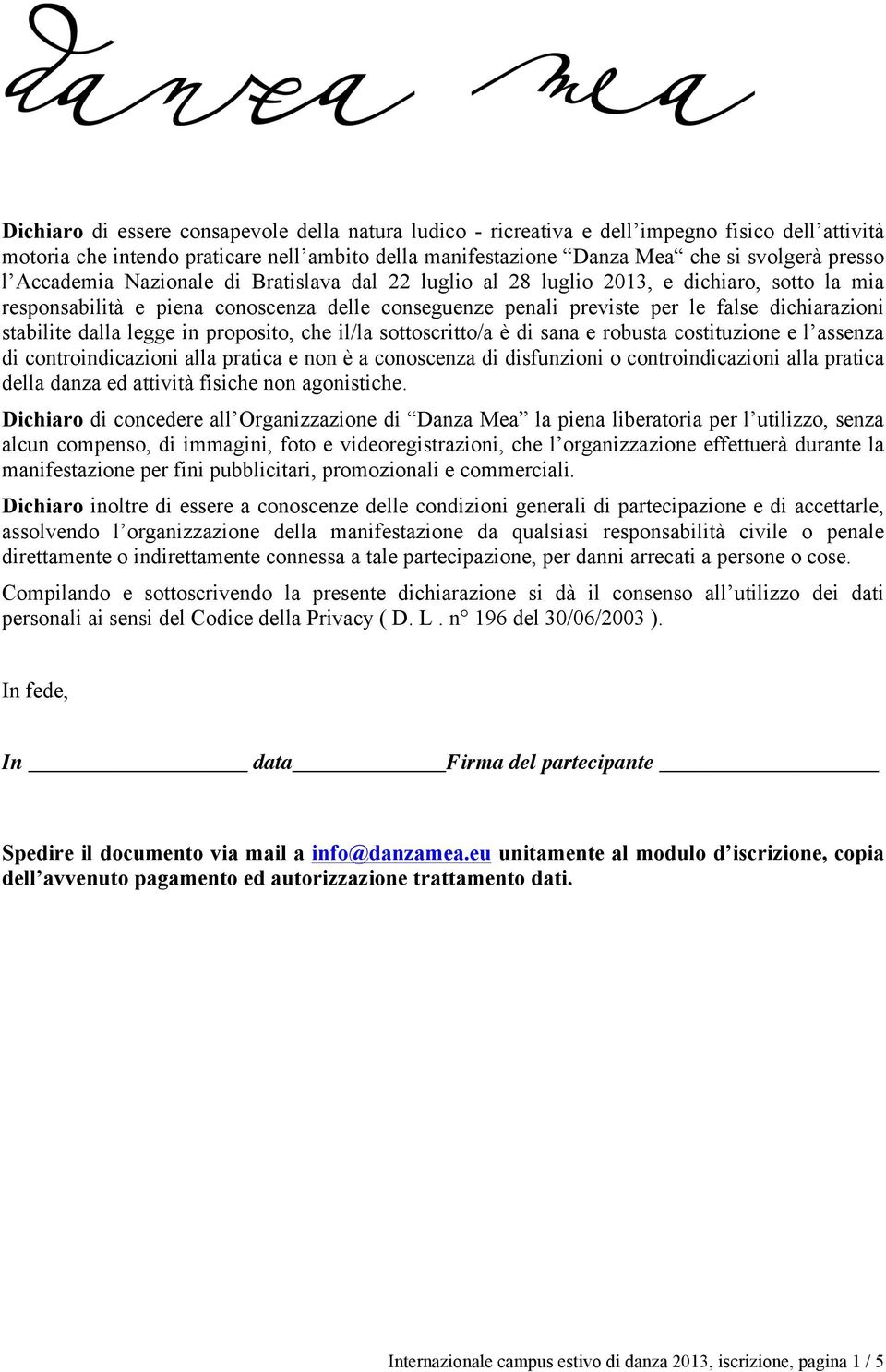 dalla legge in proposito, che il/la sottoscritto/a è di sana e robusta costituzione e l assenza di controindicazioni alla pratica e non è a conoscenza di disfunzioni o controindicazioni alla pratica