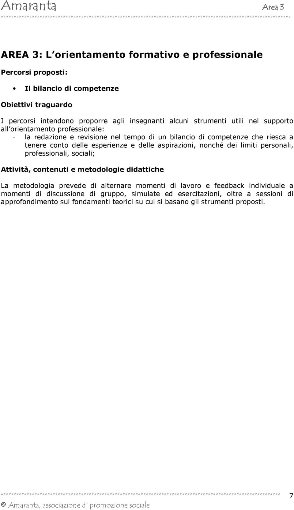 esperienze e delle aspirazioni, nonché dei limiti personali, professionali, sociali; La metodologia prevede di alternare momenti di lavoro e feedback