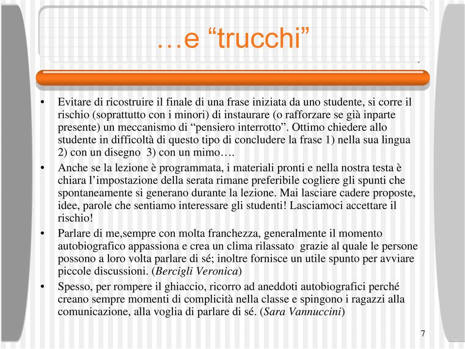 Anche se la lezione è programmata, i materiali pronti e nella nostra testa è chiara l impostazione della serata rimane preferibile cogliere gli spunti che spontaneamente si generano durante la