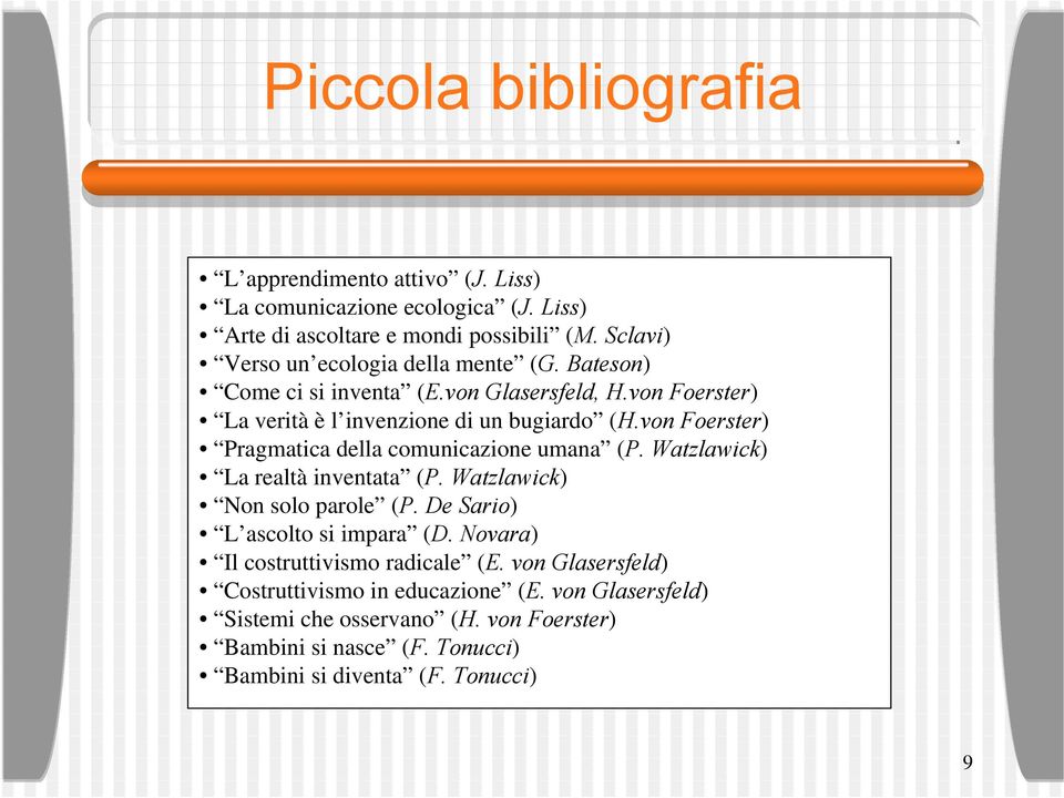 von Foerster) Pragmatica della comunicazione umana (P. Watzlawick) La realtà inventata (P. Watzlawick) Non solo parole (P. De Sario) L ascolto si impara (D.