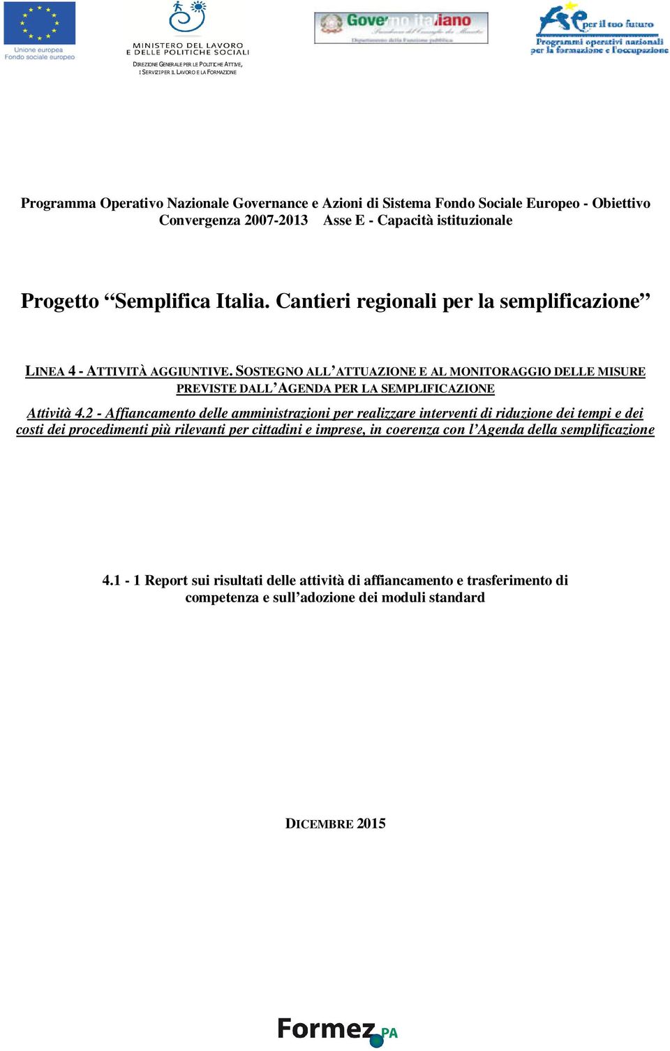 SOSTEGNO ALL ATTUAZIONE E AL MONITORAGGIO DELLE MISURE PREVISTE DALL AGENDA PER LA SEMPLIFICAZIONE Attività 4.