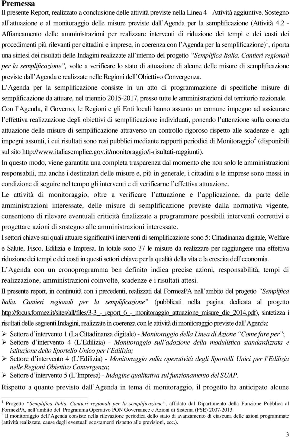 2 - Affiancamento delle amministrazioni per realizzare interventi di riduzione dei tempi e dei costi dei procedimenti più rilevanti per cittadini e imprese, in coerenza con l Agenda per la