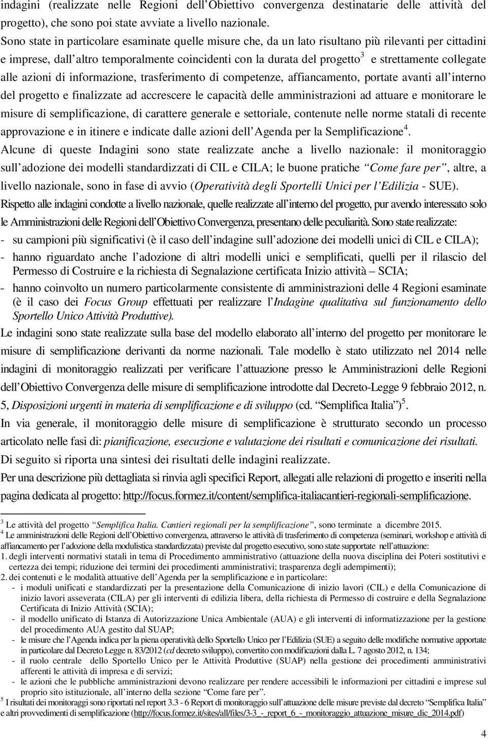 collegate alle azioni di informazione, trasferimento di competenze, affiancamento, portate avanti all interno del progetto e finalizzate ad accrescere le capacità delle amministrazioni ad attuare e