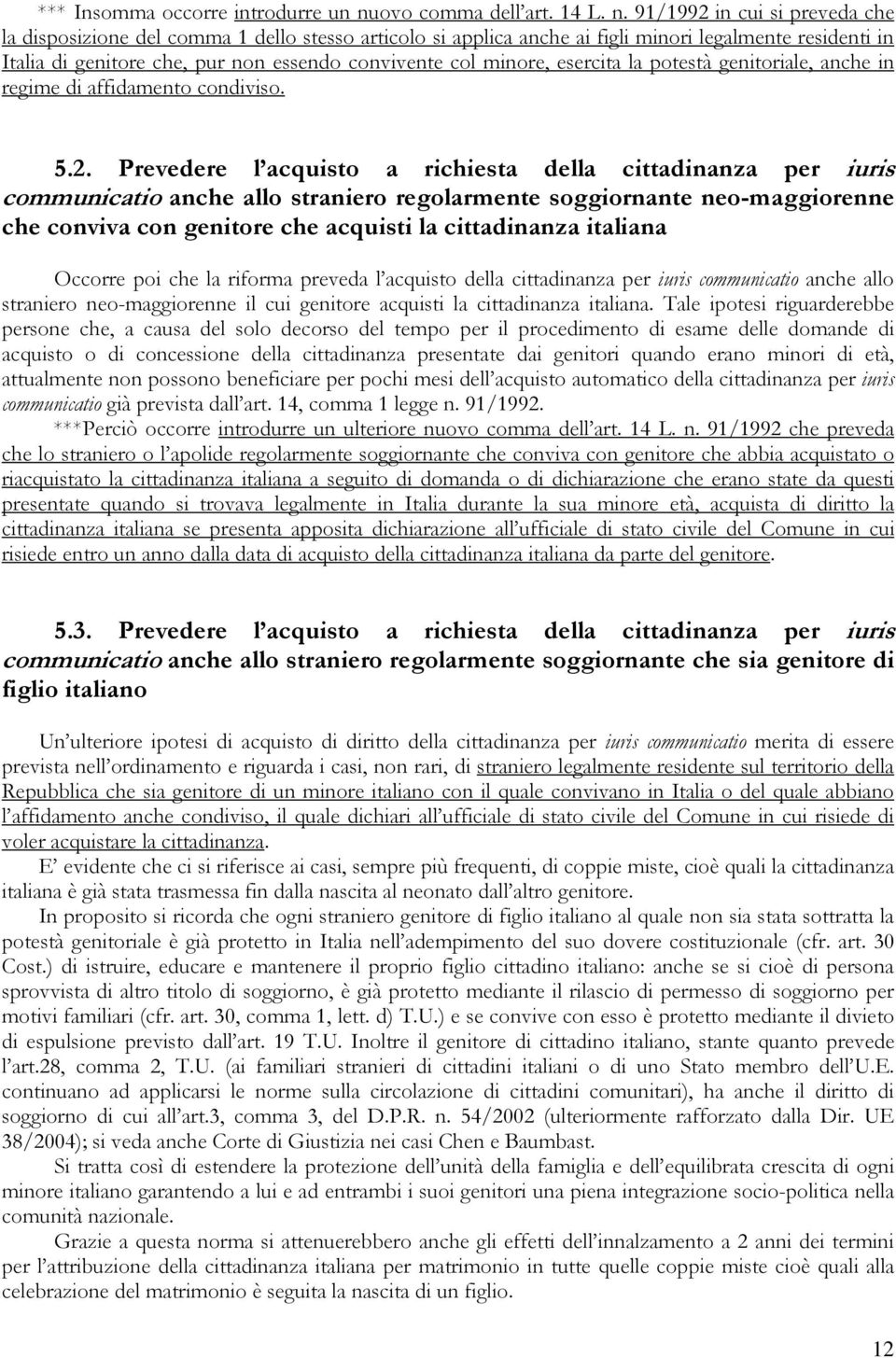 91/1992 in cui si preveda che la disposizione del comma 1 dello stesso articolo si applica anche ai figli minori legalmente residenti in Italia di genitore che, pur non essendo convivente col minore,