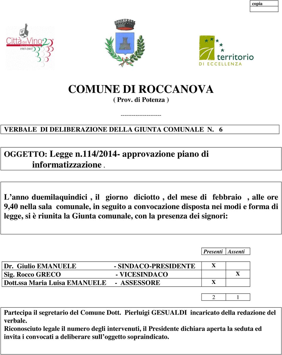 la presenza dei signori: Presenti Assenti Dr. Giulio EMANUELE - SINDACO-PRESIDENTE X Sig. Rocco GRECO - VICESINDACO X Dott.