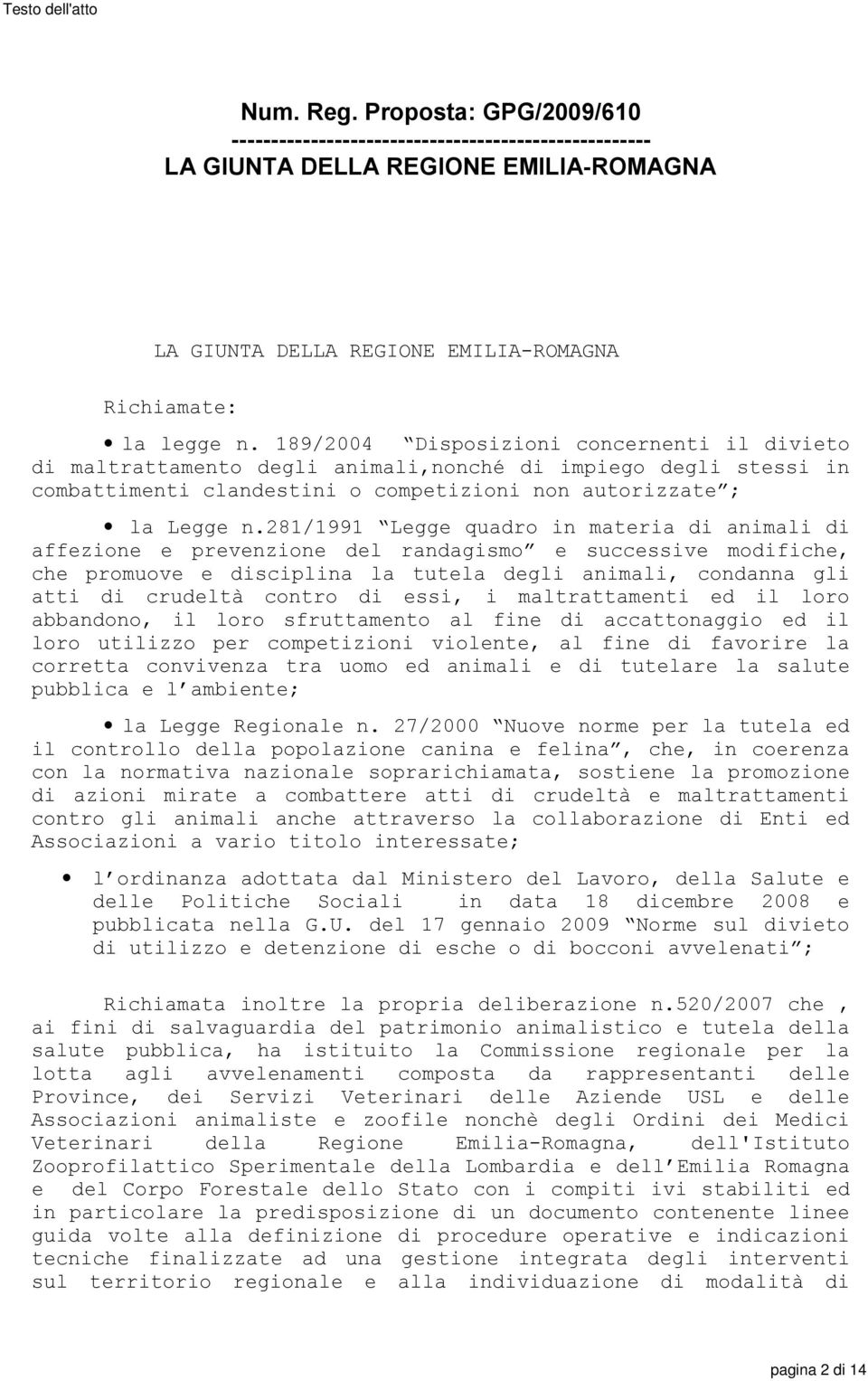 189/2004 Disposizioni concernenti il divieto di maltrattamento degli animali,nonché di impiego degli stessi in combattimenti clandestini o competizioni non autorizzate ; la Legge n.