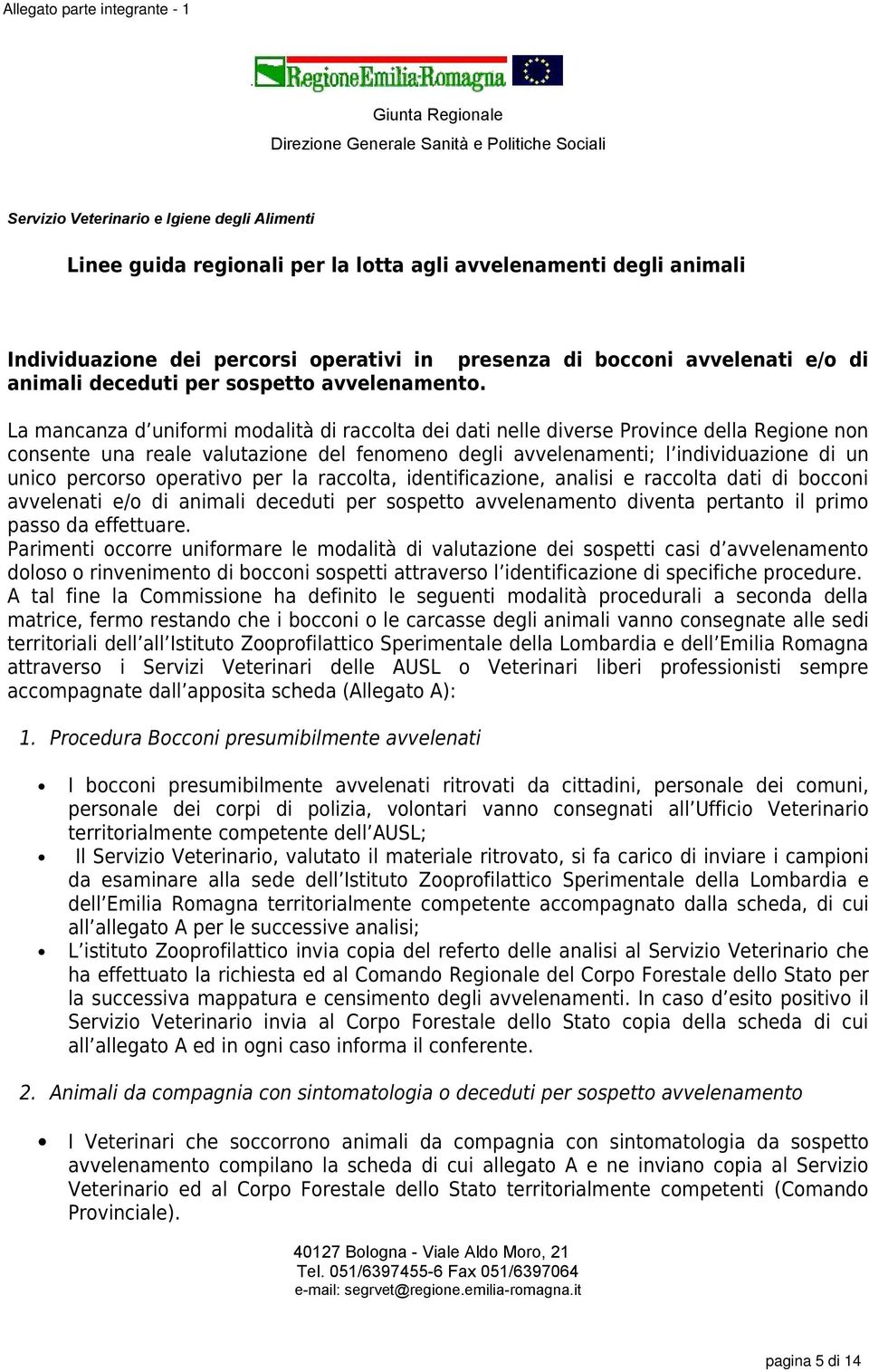 La mancanza d uniformi modalità di raccolta dei dati nelle diverse Province della Regione non consente una reale valutazione del fenomeno degli avvelenamenti; l individuazione di un unico percorso