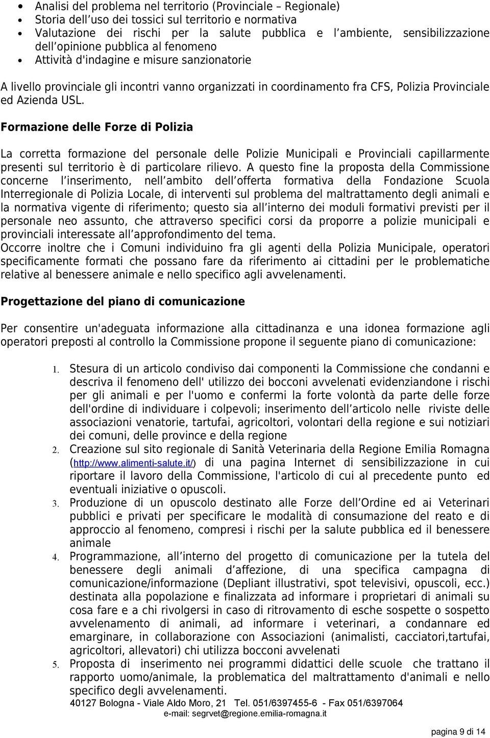 Formazione delle Forze di Polizia La corretta formazione del personale delle Polizie Municipali e Provinciali capillarmente presenti sul territorio è di particolare rilievo.