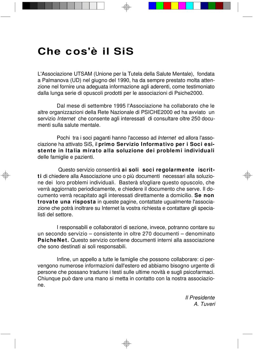 Dal mese di settembre 1995 l'associazione ha collaborato che le altre organizzazioni della Rete Nazionale di PSICHE2000 ed ha avviato un servizio Internet che consente agli interessati di consultare