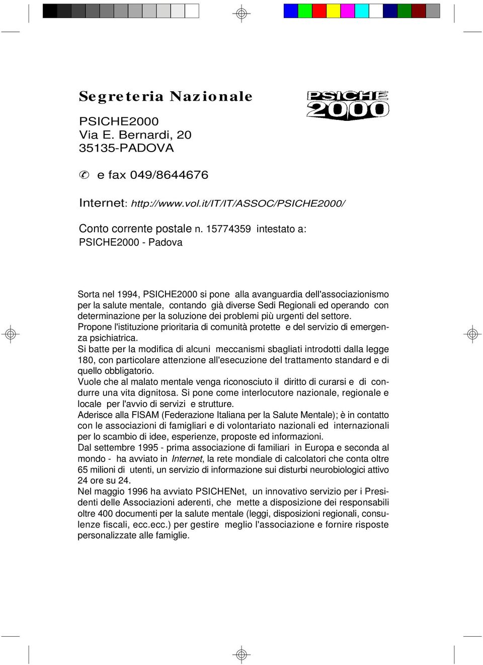 determinazione per la soluzione dei problemi più urgenti del settore. Propone l'istituzione prioritaria di comunità protette e del servizio di emergenza psichiatrica.