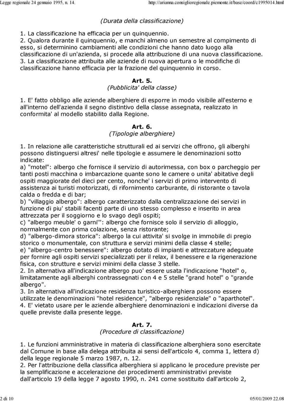 Qualora durante il quinquennio, e manchi almeno un semestre al compimento di esso, si determinino cambiamenti alle condizioni che hanno dato luogo alla classificazione di un'azienda, si procede alla