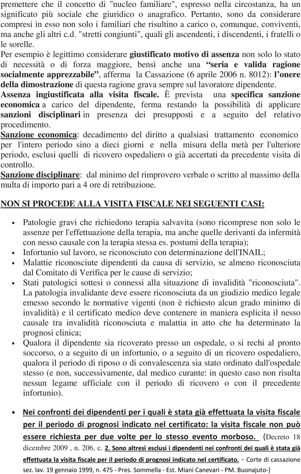 Per esempio è legittimo considerare giustificato motivo di assenza non solo lo stato di necessità o di forza maggiore, bensì anche una seria e valida ragione socialmente apprezzabile, afferma la