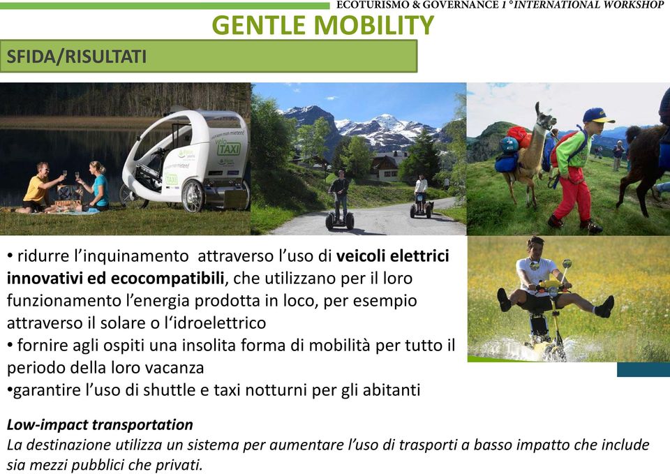 fornire agli ospiti una insolita forma di mobilità per tutto il periodo della loro vacanza garantire l uso di shuttle e taxi notturni per gli