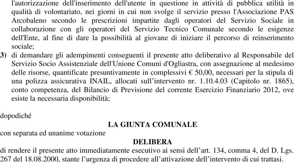 al giovane di iniziare il percorso di reinserimento sociale; 3) di demandare gli adempimenti conseguenti il presente atto deliberativo al Responsabile del Servizio Socio Assistenziale dell'unione