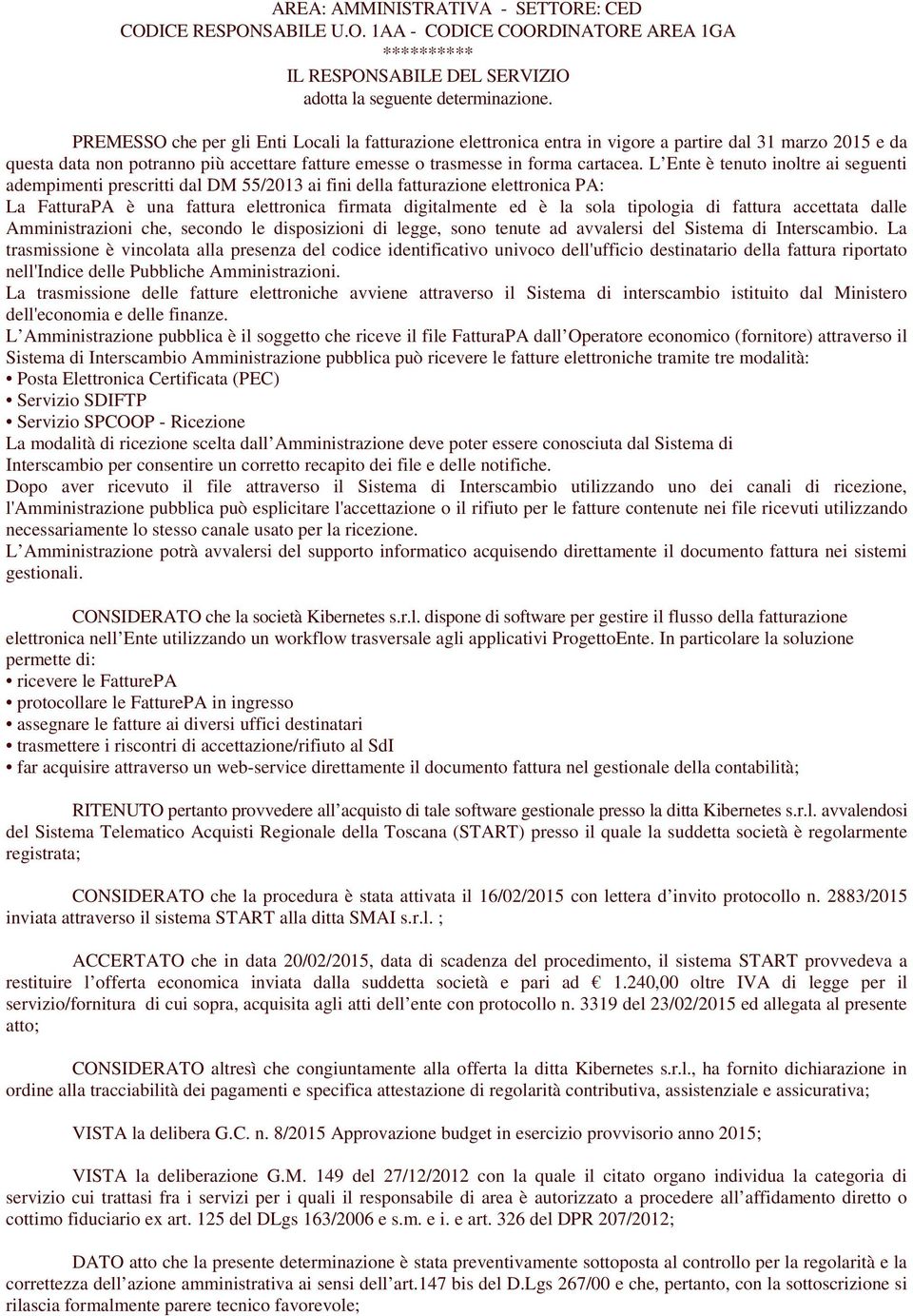 L Ente è tenuto inoltre ai seguenti adempimenti prescritti dal DM 55/2013 ai fini della fatturazione elettronica PA: La FatturaPA è una fattura elettronica firmata digitalmente ed è la sola tipologia