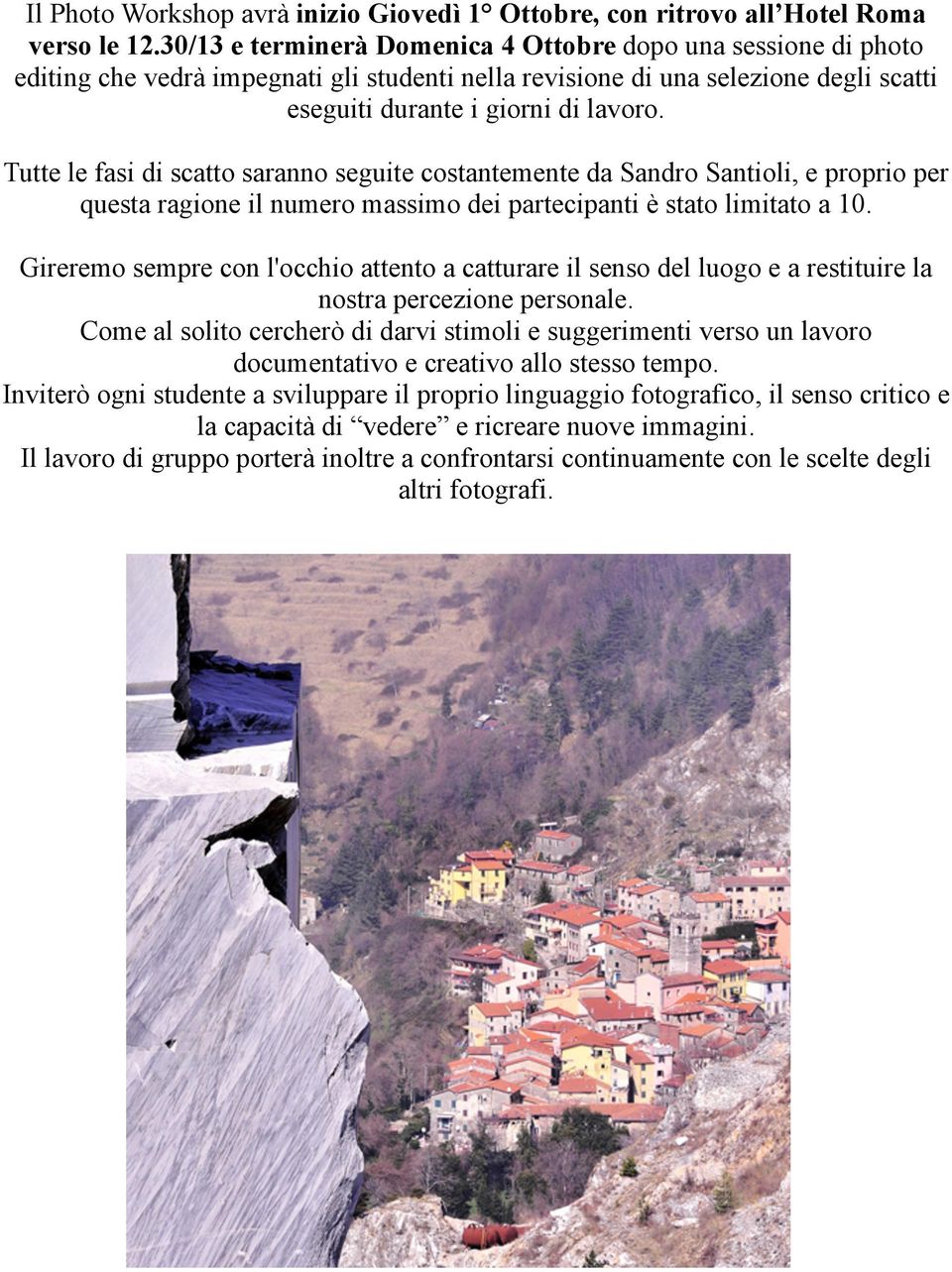 Tutte le fasi di scatto saranno seguite costantemente da Sandro Santioli, e proprio per questa ragione il numero massimo dei partecipanti è stato limitato a 10.