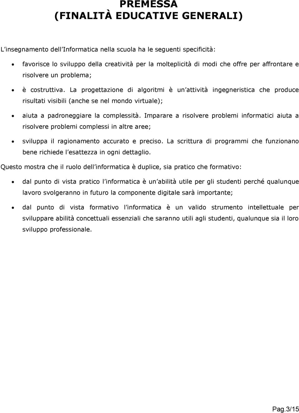 La progettazione di algoritmi è un attività ingegneristica che produce risultati visibili (anche se nel mondo virtuale); aiuta a padroneggiare la complessità.