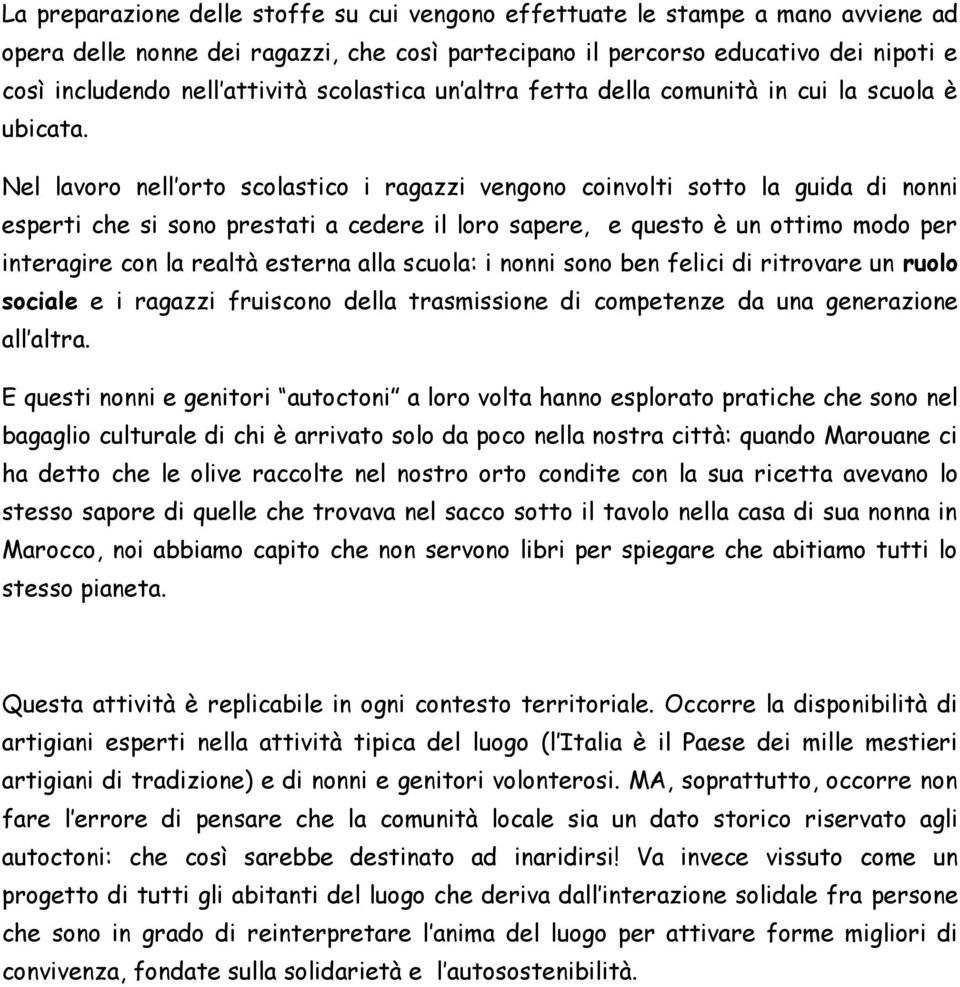 Nel lavoro nell orto scolastico i ragazzi vengono coinvolti sotto la guida di nonni esperti che si sono prestati a cedere il loro sapere, e questo è un ottimo modo per interagire con la realtà